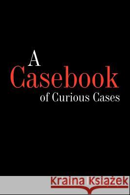 A Casebook of Curious Cases Adam Dumphy 9781463432003 Authorhouse