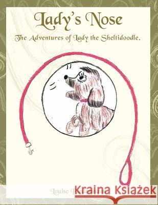 Lady's Nose: The Adventures of Lady the Sheltidoodle. Louise Biedermann 9781463432249 AuthorHouse