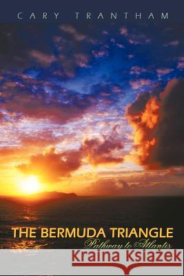 The Bermuda Triangle: Pathway to Atlantis Trantham, Cary 9781463433048 Authorhouse