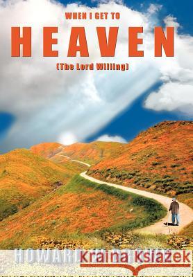 When I Get to Heaven: The Lord Willing Brown, Howard W. 9781463433420