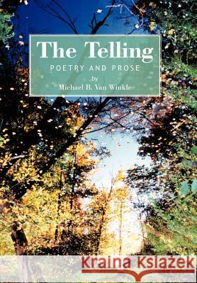 The Telling: Poetry and Prose Van Winkle, Michael B. 9781463434311 Authorhouse