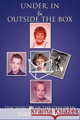Under, In, and Outside the Box: Teaching ALL of the Children Barber, Barbara 9781463434625 Authorhouse