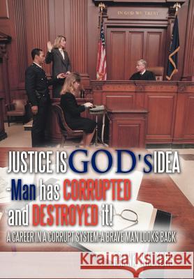 Justice Is God's Idea: Man Has Corrupted and Destroyed It! Walters, Frank 9781463434960 Authorhouse