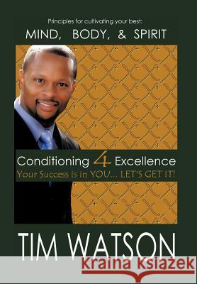Conditioning-4-Excellence: Your Success is in YOU... LET'S GET IT! Watson, Tim 9781463435158