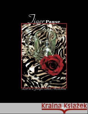 Tiger Pause: Lost in a Jungle Called Alcoholism White, Nancy L. 9781463435509