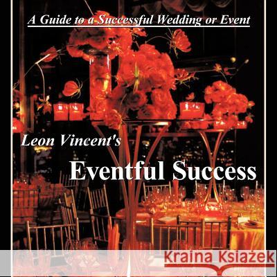 Leon Vincent's Eventful Success: A Guide to a successful wedding or event Vincent, Leon 9781463435608 Authorhouse