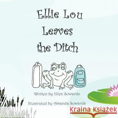 Ellie Lou Leaves The Ditch Ellen Sowards 9781463436001