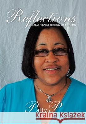 Reflections: A Great Miracle Through the Storms P, Patty 9781463436483 Authorhouse