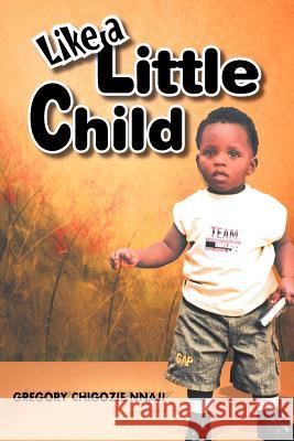 Like a Little Child Gregory Chigozie Nnaji 9781463436650