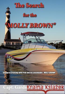 The Search for the Molly Brown: Sequel to Cruising with Fred and His Unsinkable Molly Brown Kelley, Capt Gardner Martin 9781463436841