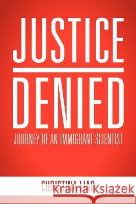 Justice Denied: Journey of an Immigrant Scientist Liao, Christina 9781463437336 Authorhouse