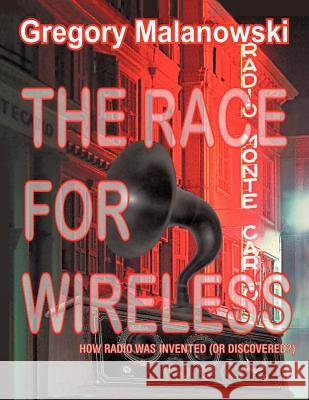 The Race for Wireless: How radio was invented (or discovered?) Malanowski, Gregory 9781463437503 Authorhouse