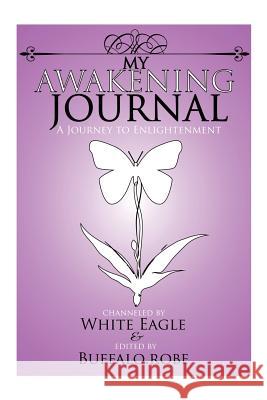 My Awakening Journal: A Journey to Enlightenment White Eagle 9781463437978