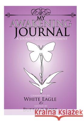 My Awakening Journal: A Journey to Enlightenment White Eagle 9781463437992