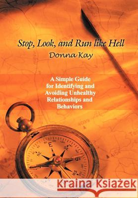 Stop, Look, and Run Like Hell: A Simple Guide for Identifying and Avoiding Unhealthy Relationship and Behaviors Kay, Donna 9781463439125