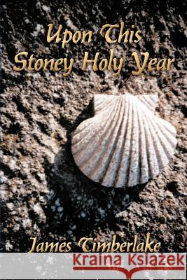 Upon This Stoney Holy Year James Timberlake 9781463439460