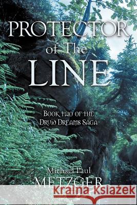 Protector of the Line: Book Two of the Druid Dreams Saga Metzger, Michael Paul 9781463440435 Authorhouse