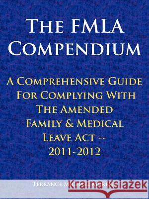 The FMLA Compendium, A Comprehensive Guide For Complying With The Amended Family & Medical Leave Act 2011-2012 Terrance Michael Murphy 9781463440671 Authorhouse