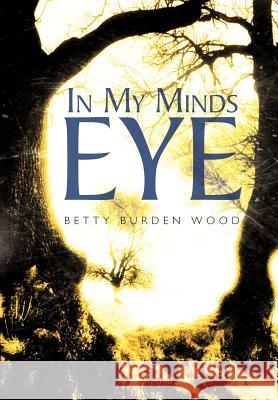 In My Minds Eye Betty Burden Wood 9781463440749