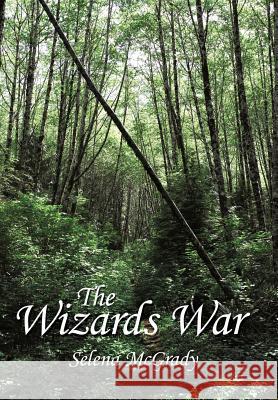 The Wizards War Selena McGrady 9781463440923 Authorhouse