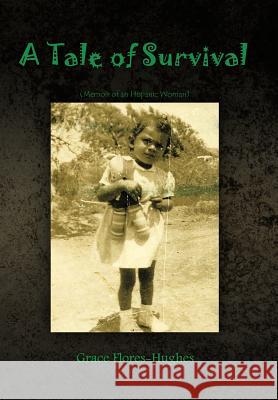 A Tale of Survival: Memoir of an Hispanic Woman Flores-Hughes, Grace 9781463441074