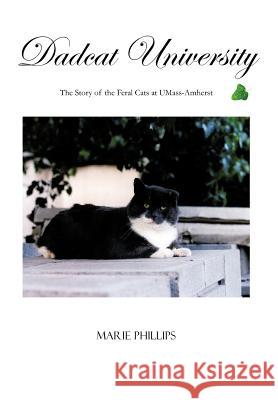 Dadcat University: The Story of the Feral Cats at UMass-Amherst Phillips, Marie 9781463441166