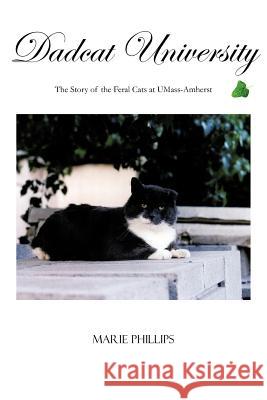 Dadcat University: The Story of the Feral Cats at UMass-Amherst Phillips, Marie 9781463441173