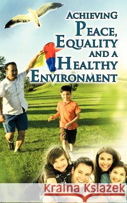 Achieving Peace, Equality and a Healthy Environment Dr Jerome Teelucksingh 9781463442187 Authorhouse