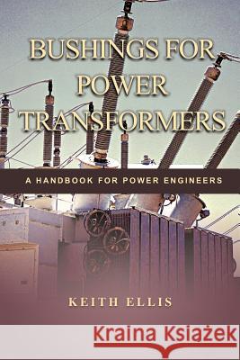 Bushings for Power Transformers: A Handbook for Power Engineers Ellis, Keith 9781463442774