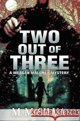 Two Out of Three: A Meagan Maloney Mystery Silva, M. M. 9781463442958 AuthorHouse