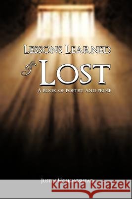 Lessons Learned & Lost: A book of poetry and prose Hollingshead, Justin 9781463443160