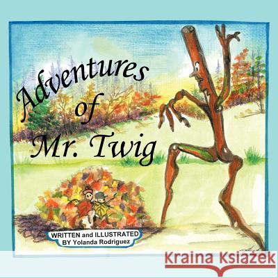 Adventures of Mr. Twig Yolanda Rodriguez 9781463443399