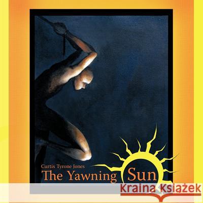 The Yawning Sun Curtis Tyrone Jones 9781463444051