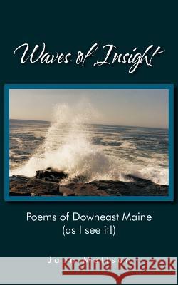 Waves of Insight: Poems of Downeast Maine (as I see it!) Mattson, Jann 9781463446772