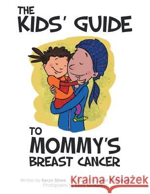 The Kids' Guide to Mommy's Breast Cancer Karyn Stowe 9781463447168