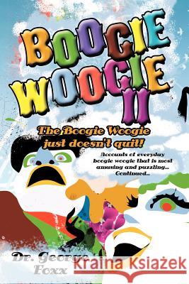 Boogie Woogie II: The Boogie Woogie just doesn't quit! Foxx, George 9781463447205 Authorhouse