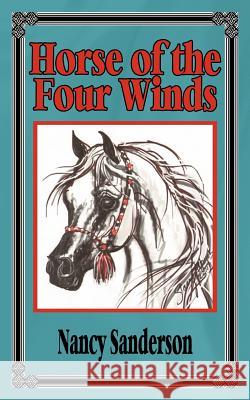 Horse of the Four Winds Nancy Sanderson 9781463448028 Authorhouse