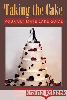 Taking the Cake: Your Ultimate Cake Guide McRae, Regina 9781463448455 Authorhouse