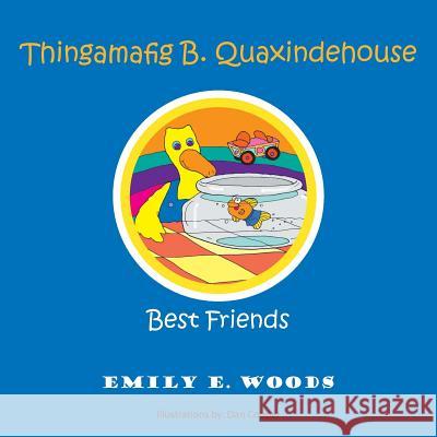 Thingamafig B. Quaxindehouse: Best Friends Emily E. Woods 9781463448530 Authorhouse