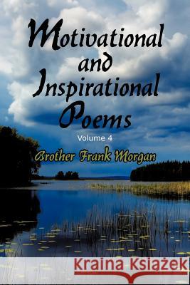 Motivational and Inspirational Poems: Volume 4 Morgan, Brother Frank 9781463448929