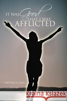 It Was Good That I Was Afflicted Laphoia V. Long 9781463450359 Authorhouse