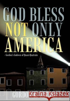 God Bless Not Only America: - Gordon's Godown of Quasi-Quatrain Tseng, Gordon K. 9781463459864 Authorhouse