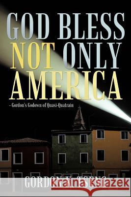 God Bless Not Only America: - Gordon's Godown of Quasi-Quatrain Tseng, Gordon K. 9781463459871 Authorhouse