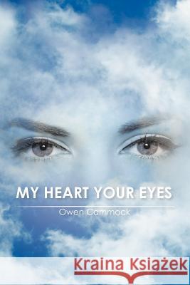 My Heart Your Eyes Owen Cammock 9781463468255 Authorhouse