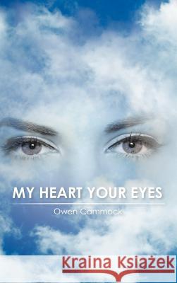 My Heart Your Eyes Owen Cammock 9781463468361 Authorhouse