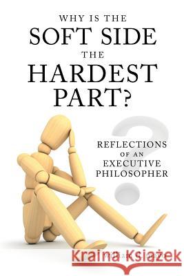 Why Is the Soft Side the Hardest Part?: Reflections of an Executive Philosopher Mayo, William D. 9781463474409 Authorhouse