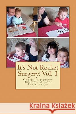 It's Not Rocket Surgery! Vol. 1: Catching Humpty Dumpty - A Good Foundation Shannah B. Godfrey Reed R. Godfrey 9781463501716 Createspace