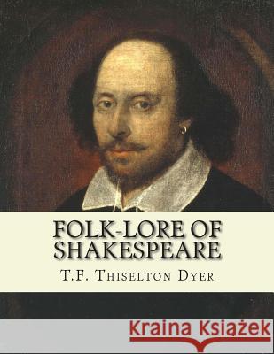 Folk-lore of Shakespeare Dyer, T. F. Thiselton 9781463502027 Createspace