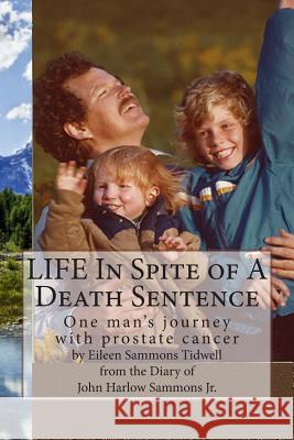 LIFE In Spite of A Death Sentence: One man's journey with prostate cancer Sammons Jr, John Harlow 9781463503932 Createspace