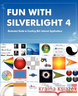 Fun with Silverlight 4: Illustrated Guide to Creating Rich Internet Applications with Examples in C#, ASP.NET, XAML, Media, Webcam, AJAX, REST Lal, Rajesh 9781463506025 Createspace